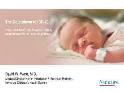 The Countdown to ICD-10 How a children’s health system plans to improve care for pediatric patients David W. West, M.D.