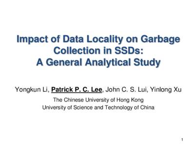 Impact of Data Locality on Garbage Collection in SSDs: A General Analytical Study Yongkun Li, Patrick P. C. Lee, John C. S. Lui, Yinlong Xu The Chinese University of Hong Kong University of Science and Technology of Chin