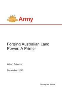 Forging Australian Land Power: A Primer Albert Palazzo December 2015