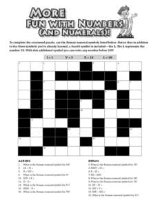 More Fun with Numbers (and Numerals)! To complete the crossword puzzle, use the Roman numeral symbols listed below. Notice that in addition to the three symbols you’ve already learned, a fourth symbol is included—the