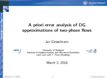 A priori error analysis of DG approximations of two-phase flows Jan Giesselmann University of Stuttgart Institute of Applied Analysis and Numerical Simulation joint work with T. Pryer (Reading)