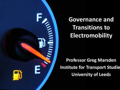 Governance and Transitions to Electromobility Professor Greg Marsden Institute for Transport Studie