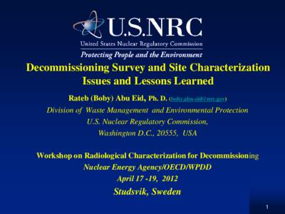 Decommissioning Survey and Site Characterization Issues and Lessons Learned Rateb (Boby) Abu Eid, Ph. D. ([removed]) Division of Waste Management and Environmental Protection U.S. Nuclear Regulatory Commission