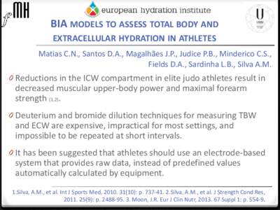 BIA MODELS TO ASSESS TOTAL BODY AND EXTRACELLULAR HYDRATION IN ATHLETES Matias C.N., Santos D.A., Magalhães J.P., Judice P.B., Minderico C.S., Fields D.A., Sardinha L.B., Silva A.M.  0 Reductions in the ICW compartment 