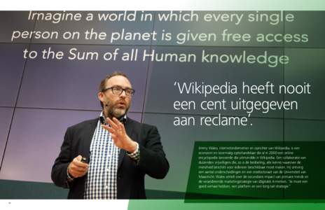 ‘Wikipedia heeft nooit een cent uitgegeven aan reclame’. Jimmy Wales, internetondernemer en oprichter van Wikipedia, is een econoom en voormalig optiehandelaar die al in 2000 een online encyclopedie lanceerde die uit