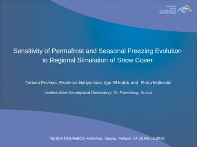 Sensitivity of Permafrost and Seasonal Freezing Evolution to Regional Simulation of Snow Cover Tatiana Pavlova, Ekaterina Nadyozhina, Igor Shkolnik and Elena Molkentin Voeikov Main Geophysical Observatory, St. Petersburg