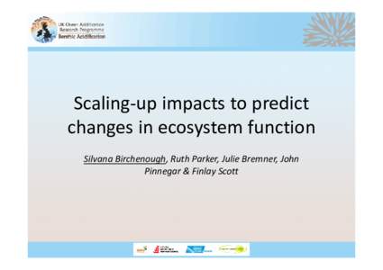 Scaling‐up impacts to predict  changes in ecosystem function Silvana Birchenough, Ruth Parker, Julie Bremner, John  Pinnegar & Finlay Scott  Monitoring changes in benthic