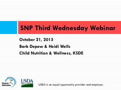 SNP Third Wednesday Webinar October 21, 2015 Barb Depew & Heidi Wells Child Nutrition & Wellness, KSDE  USDA is an equal opportunity provider and employer.