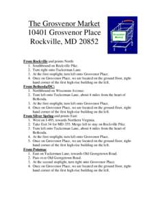 The Grosvenor MarketGrosvenor Place Rockville, MDFrom Rockville and points North: 1. Southbound on Rockville Pike. 2. Turn right onto Tuckerman Lane.