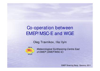 Co-operation between EMEP/MSC-E and WGE Oleg Travnikov, Ilia Ilyin Meteorological Synthesizing Centre East of EMEP (EMEP/MSC-E)