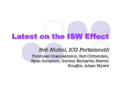 Latest on the ISW Effect Bob Nichol, ICG Portsmouth Tommaso Giannantonio, Rob Crittenden, Ryan Scranton, Gordon Richards, Steven Boughn, Adam Myers