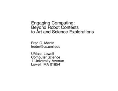 Engaging Computing: Beyond Robot Contests to Art and Science Explorations Fred G. Martin  UMass Lowell
