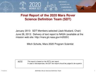 Final Report of the 2020 Mars Rover Science Definition Team (SDT) January 2013: SDT Members selected (Jack Mustard, Chair) June 28, 2013: Delivery of text report to NASA (available at the mission web site: http://mars.jp