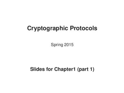 Cryptographic Protocols Spring 2015 Slides for Chapter1 (part 1)  Overview