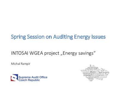 Spring Session on Auditing Energy Issues INTOSAI WGEA project „Energy savings“ Michal Rampír Work plan of INTOSAI WGEA for