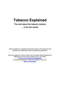 The truth about the tobacco industry …in its own words Tobacco Explained was originally developed and written by Clive Bates and Andy Rowell for the London-based Action on Smoking and health(ASH).