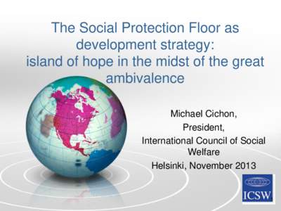 The Social Protection Floor as development strategy: island of hope in the midst of the great ambivalence Michael Cichon, President,
