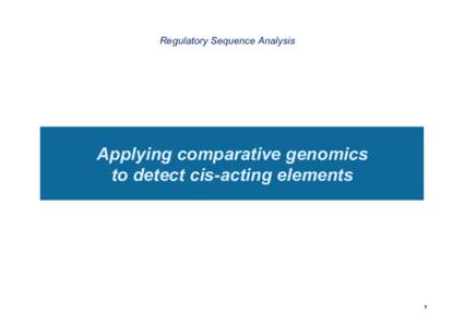 Regulatory Sequence Analysis  Applying comparative genomics to detect cis-acting elements  1