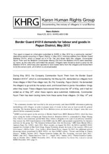 News Bulletin March 25, [removed]KHRG #2013-B9 Border Guard #1014 demands for labour and goods in Papun District, May 2012 This report is based on information submitted to KHRG in May 2012 by a community member1