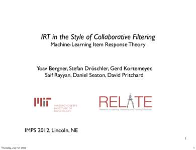 IRT in the Style of Collaborative Filtering Machine-Learning Item Response Theory Yoav Bergner, Stefan Dröschler, Gerd Kortemeyer, Saif Rayyan, Daniel Seaton, David Pritchard
