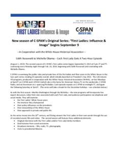 New season of C-SPAN’s Original Series: “First Ladies: Influence & Image” begins September 9 --In Cooperation with the White House Historical Association -Edith Roosevelt to Michelle Obama – Each First Lady Gets 