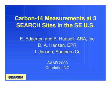 Carbon-14 Measurements at 3 SEARCH Sites in the SE U.S. E. Edgerton and B. Hartsell, ARA, Inc. D. A. Hansen, EPRI J. Jansen, Southern Co. AAAR 2003