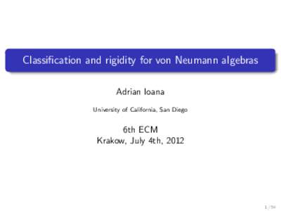 Classification and rigidity for von Neumann algebras Adrian Ioana University of California, San Diego 6th ECM Krakow, July 4th, 2012