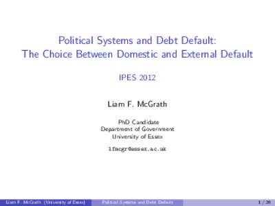 Political Systems and Debt Default: The Choice Between Domestic and External Default IPES 2012 Liam F. McGrath PhD Candidate Department of Government