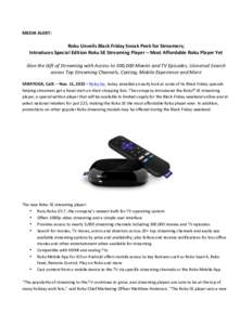 MEDIA	
  ALERT:	
    	
   Roku	
  Unveils	
  Black	
  Friday	
  Sneak	
  Peek	
  for	
  Streamers;	
   Introduces	
  Special	
  Edition	
  Roku	
  SE	
  Streaming	
  Player	
  –	
  Most	
  Affordabl