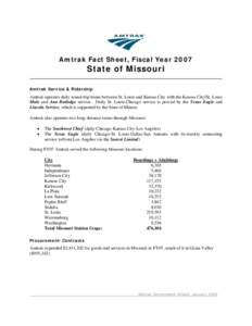 Amtrak Fact Sheet, Fiscal Year[removed]State of Missouri Amtrak Service & Ridership  Amtrak operates daily round-trip trains between St. Louis and Kansas City with the Kansas City/St. Louis
