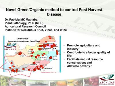 Novel Green/Organic method to control Post Harvest Disease Dr. Patricia MK Mathabe, Plant Pathology, Ph.D (MSU) Agricultural Research Council Institute for Deciduous Fruit, Vines and Wine
