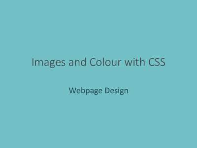 Images and Colour with CSS Webpage Design 4 Common Web Formats • •