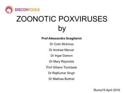 ZOONOTIC POXVIRUSES by Prof Alessandra Scagliarini Dr Colin McInnes Dr Andrew Mercer Dr Inger Damon