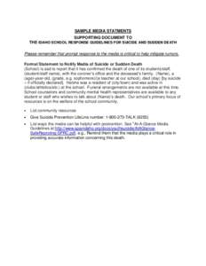 SAMPLE MEDIA STATMENTS SUPPORTING DOCUMENT TO THE IDAHO SCHOOL RESPONSE GUIDELINES FOR SUICIDE AND SUDDEN DEATH Please remember that prompt response to the media is critical to help mitigate rumors. Formal Statement to N