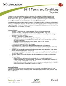 2015 Terms and Conditions Vegetable This program was developed as a result of co-operative efforts between the Saskatchewan Crop Insurance Corporation (SCIC), the Saskatchewan Vegetable Growers Association, Saskatchewan 