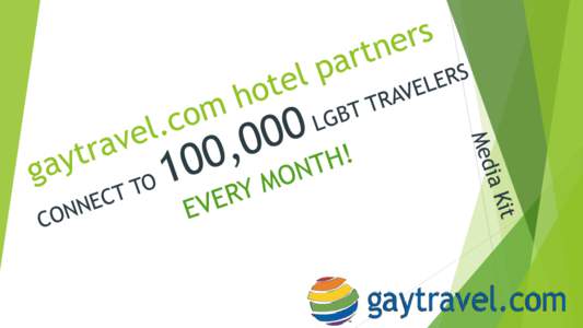 Why partner with gaytravel.com?  LGBT visitors viewing your promotions are already predisposed to travel. Meticulous surveying of our site visitors has indicated our clients trust our brand and look to us as the gay 