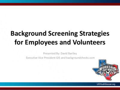 Background Screening Strategies for Employees and Volunteers Presented By: David Bartley Executive Vice President GIS and backgroundchecks.com  Our Collective Motivation