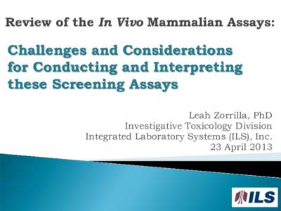 Challenges and Considerations for Conducting and Interpreting these Screening Assays Leah Zorrilla, PhD Investigative Toxicology Division Integrated Laboratory Systems (ILS), Inc.