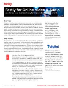 Fastly for Online Video & Audio Accelerate your media delivery for improved user engagement Overview Today’s viewers have high expectations of your media services and are less tolerant of poor experiences. If their exp