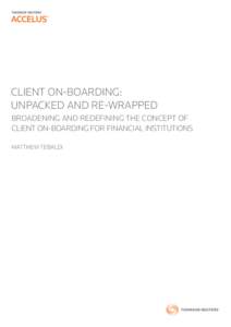 Client On-boarding: Unpacked and re-wrapped Broadening and redefining the concept of client on-boarding for financial institutions Matthew Tebaldi