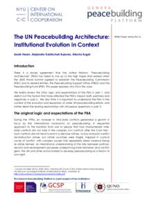 The UN Peacebuilding Architecture: Institutional Evolution in Context Sarah Hearn, Alejandra Kubitschek Bujones, Alischa Kugel Introduction There is a broad agreement that the United Nations’ “Peacebuilding
