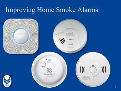 Improving Home Smoke Alarms  1 Home Smoke Alarms §  What we think we know.