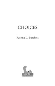 CHOICES Katrina L. Burchett This is a work of fiction. Names, characters, places and incidents are either the product of the author’s imagination or are used fictitiously and any resemblance to actual persons,