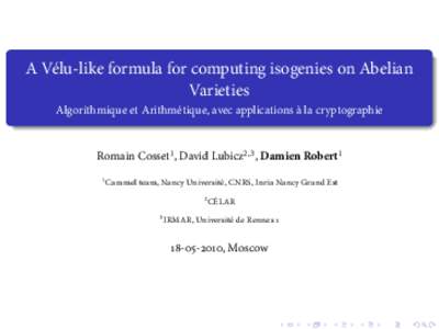A Vélu-like formula for computing isogenies on Abelian Varieties Algorithmique et Arithmétique, avec applications à la cryptographie Romain Cosset1 , David Lubicz2,3 , Damien Robert1 1