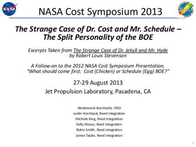 NASA Cost Symposium 2013 The Strange Case of Dr. Cost and Mr. Schedule – The Split Personality of the BOE Excerpts Taken from The Strange Case of Dr. Jekyll and Mr. Hyde by Robert Louis Stevenson A Follow-on to the 201