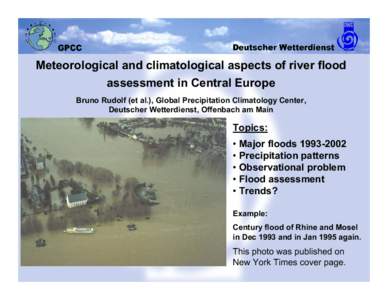 Meteorological and climatological aspects of river flood assessment in Central Europe Bruno Rudolf (et al.), Global Precipitation Climatology Center, Deutscher Wetterdienst, Offenbach am Main  Topics: