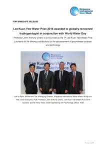 FOR IMMEDIATE RELEASE  Lee Kuan Yew Water Prize 2016 awarded to globally-renowned hydrogeologist in conjunction with World Water Day Professor John Anthony Cherry is announced as the 7th Lee Kuan Yew Water Prize Laureate
