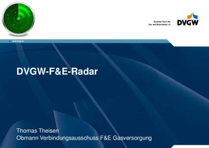 DVGW-F&E-Radar  Thomas Theisen Obmann Verbindungsausschuss F&E Gasversorgung  DVGW-F&E-Radar: Zweck und Nutzen