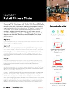 Case Study  Retail Fitness Chain Measuring TV Ad Effectiveness with Viant’s® Multi-Channel Attribution National TV advertising is an expensive undertaking, often yielding little or no insight beyond typical data point