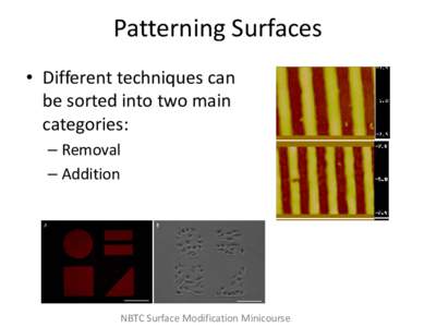 Patterning Surfaces • Different techniques can be sorted into two main categories: – Removal – Addition